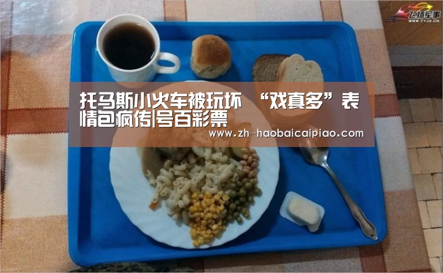 托马斯小火车被玩坏 “戏真多”表情包疯传|号百彩票(图1) 号百彩票